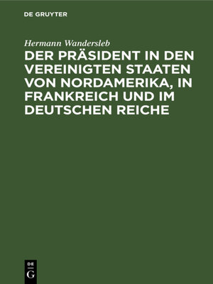 cover image of Der Präsident in den Vereinigten Staaten von Nordamerika, in Frankreich und im Deutschen Reiche